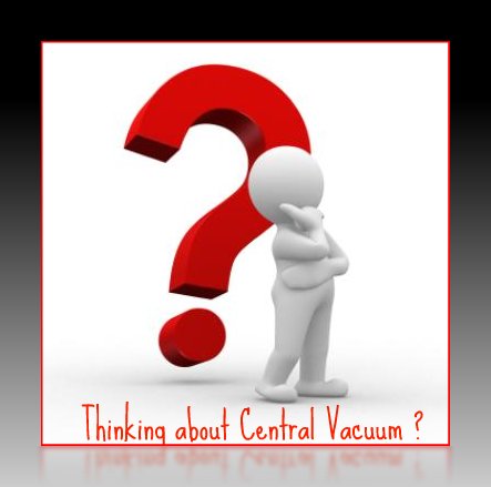 Thinking About Central Vacuum ?